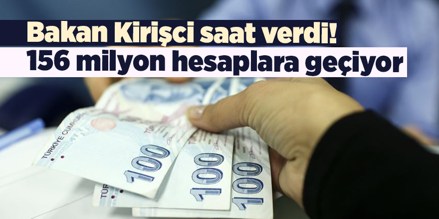 Bakan Kirişci saat verdi! 156 milyon hesaplara geçiyor