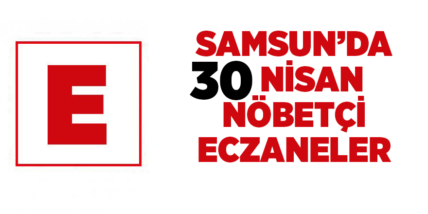 Samsun'da 30 Nisan nöbetçi eczaneler - samsun haber