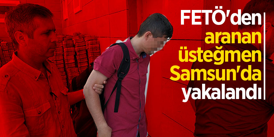 FETÖ'den aranan üsteğmen Samsun'da yakalandı 