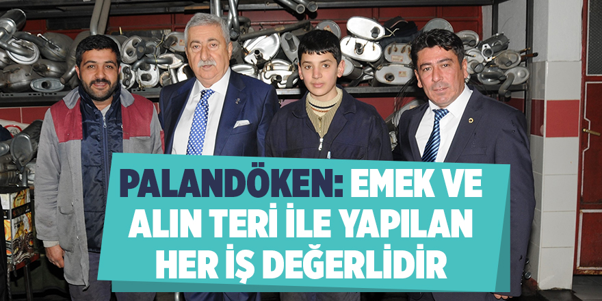 PALANDÖKEN: EMEK VE ALIN TERİ İLE YAPILAN HER İŞ DEĞERLİDİR