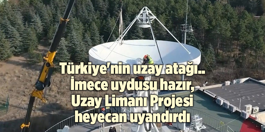 Türkiye'nin uzay atağı...İmece uydusu hazır, Uzay Limanı Projesi heyecan uyandırdı