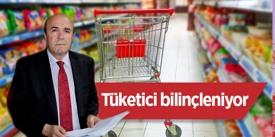 Tüketici bilinçleniyor