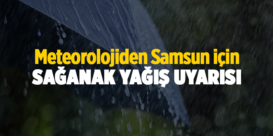 Meteorolojiden Samsun için sağanak yağış uyarısı - samsun haber