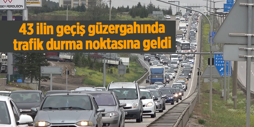 43 ilin geçiş güzergahında trafik durma noktasına geldi