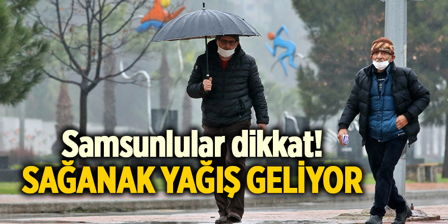 Samsunlular dikkat! Sağanak yağış geliyor - samsun haber