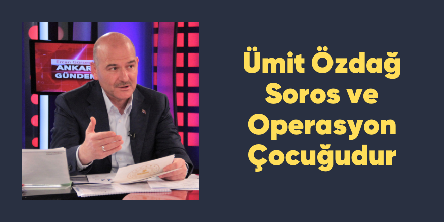 Bakan Soylu: Ümit Özdağ Soros ve Operasyon Çocuğudur