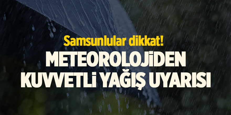 Samsunlular dikkat! Meteorolojiden kuvvetli yağış uyarısı - samsun haber