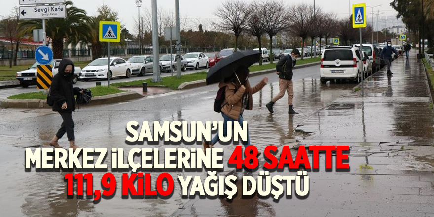 Samsun’un merkez ilçelerine 48 saatte 111,9 kilo yağış düştü - samsun haber