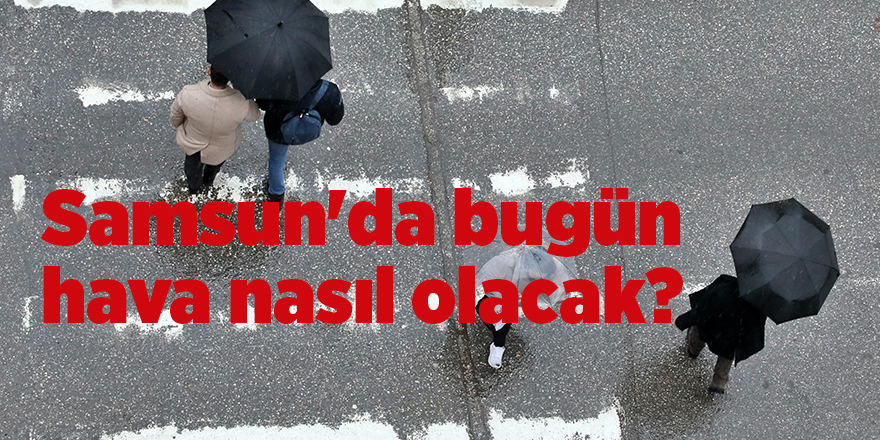 Samsun'da bugün hava nasıl olacak? - samsun haber