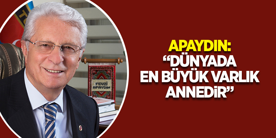 Apaydın: “Dünyada en büyük varlık annedir”