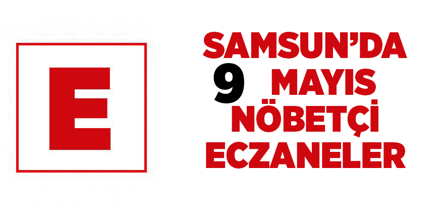 Samsun'da 9 Mayıs nöbetçi eczaneler - samsun haber