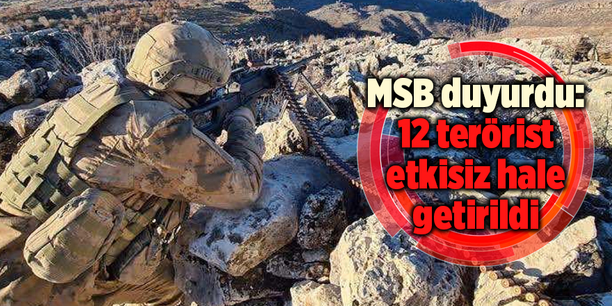 MSB duyurdu: 12 terörist etkisiz hale getirildi