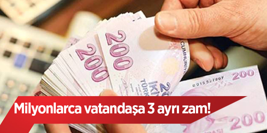 Milyonlarca vatandaşa 3 ayrı zam!