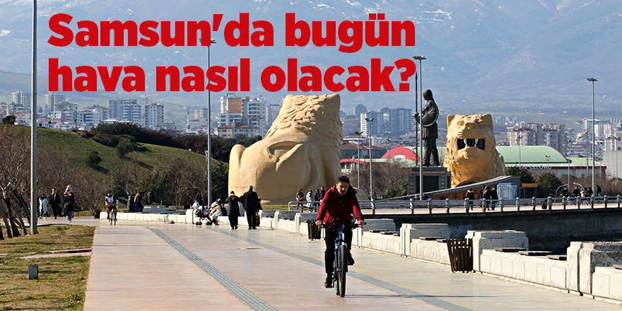 Samsun'da bugün hava nasıl olacak? - samsun haber