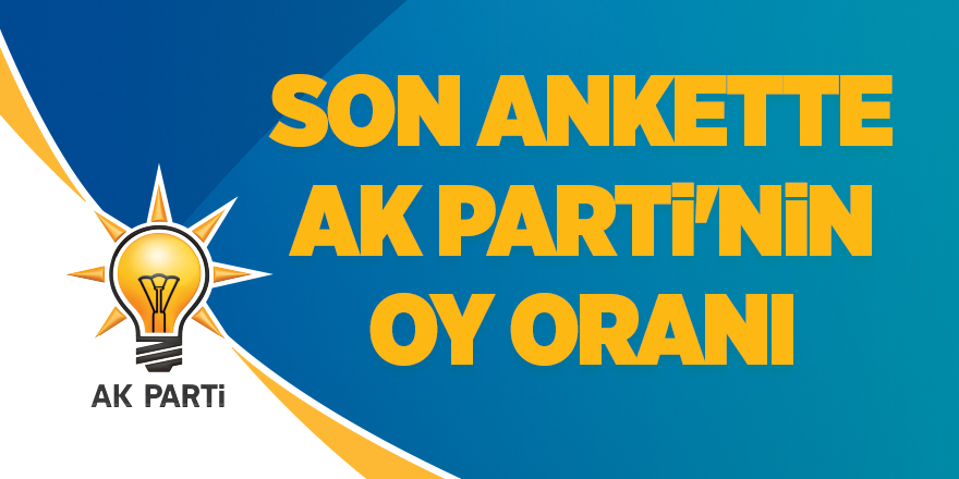 Son ankette AK Parti'nin oy oranı