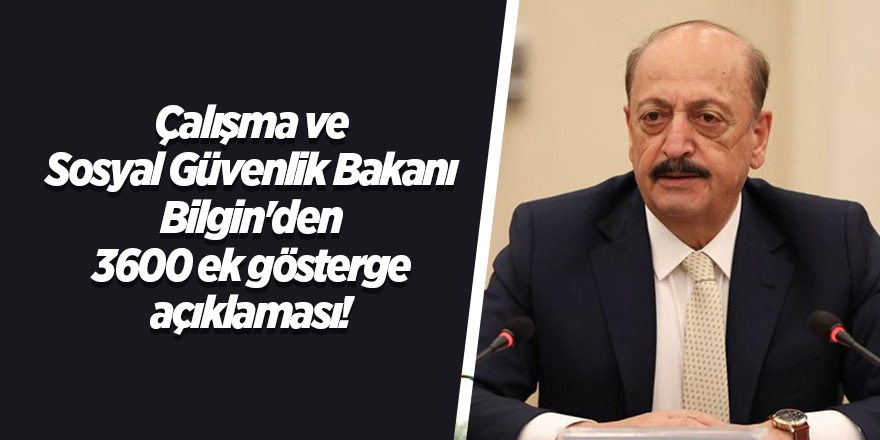 Çalışma ve Sosyal Güvenlik Bakanı Bilgin'den 3600 ek gösterge açıklaması!