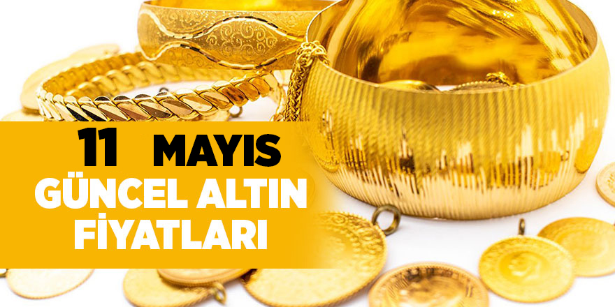 11 Mayıs güncel altın fiyatları