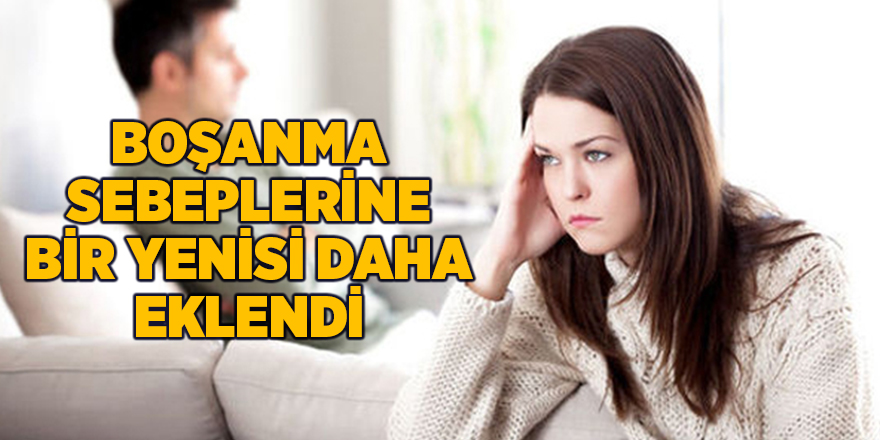 Boşanma sebeplerine bir yenisi daha eklendi