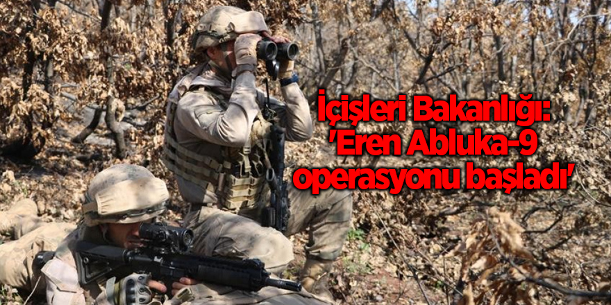 İçişleri Bakanlığı: 'Eren Abluka-9 operasyonu başladı'