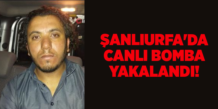 Şanlıurfa'da canlı bomba yakalandı!