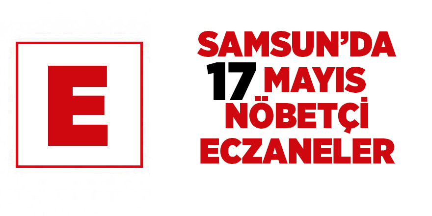 Samsun'da 17 Mayıs nöbetçi eczaneler - samsun haber