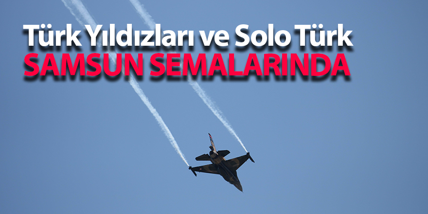 Türk Yıldızları ve Solo Türk Samsun semalarında - samsun haber