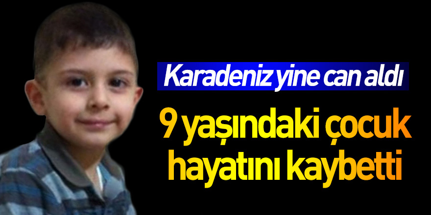 Karadeniz yine can aldı! 9 yaşındaki çocuk hayatını kaybetti