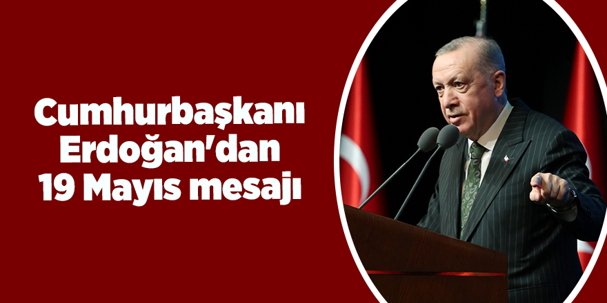 Cumhurbaşkanı Erdoğan'dan 19 Mayıs mesajı