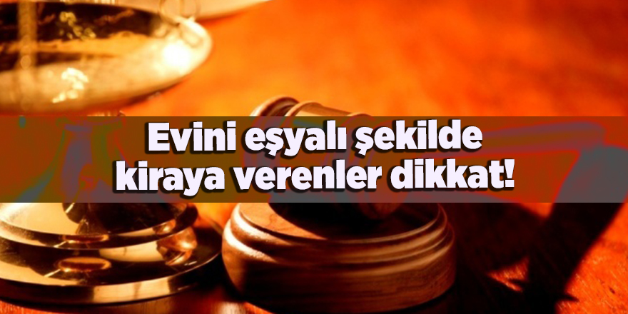 Evini eşyalı şekilde kiraya verenler dikkat!