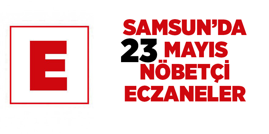 Samsun'da 23 Mayıs nöbetçi eczaneler - samsun haber