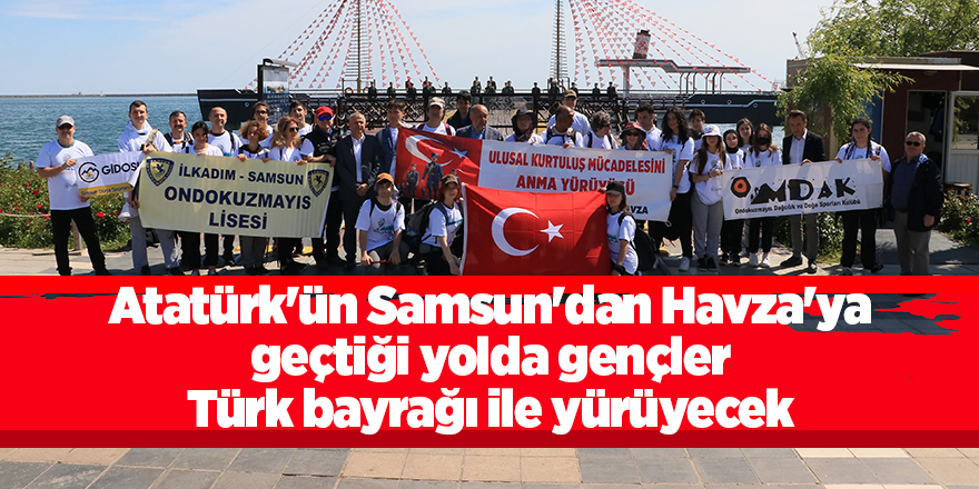 Atatürk'ün Samsun'dan Havza'ya geçtiği yolda gençler Türk bayrağı ile yürüyecek