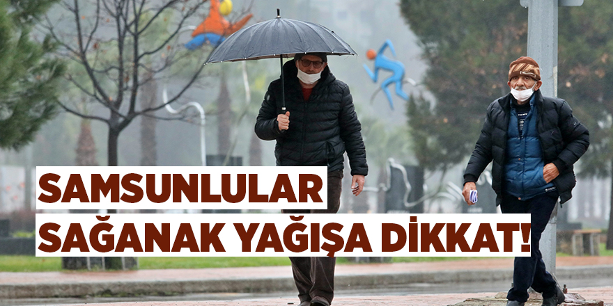 Samsunlular sağanak yağışa dikkat! - samsun haber