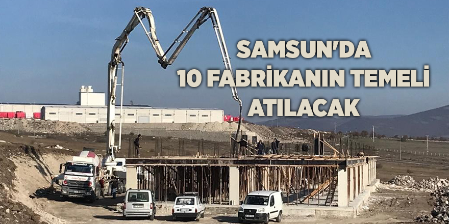 Samsun'da 10 fabrikanın temeli atılacak - samsun haber