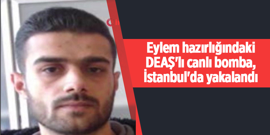 Eylem hazırlığındaki DEAŞ'lı canlı bomba, İstanbul'da yakalandı