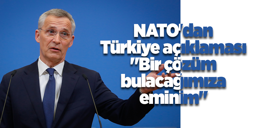 NATO'dan Türkiye açıklaması: "Bir çözüm bulacağımıza eminim"