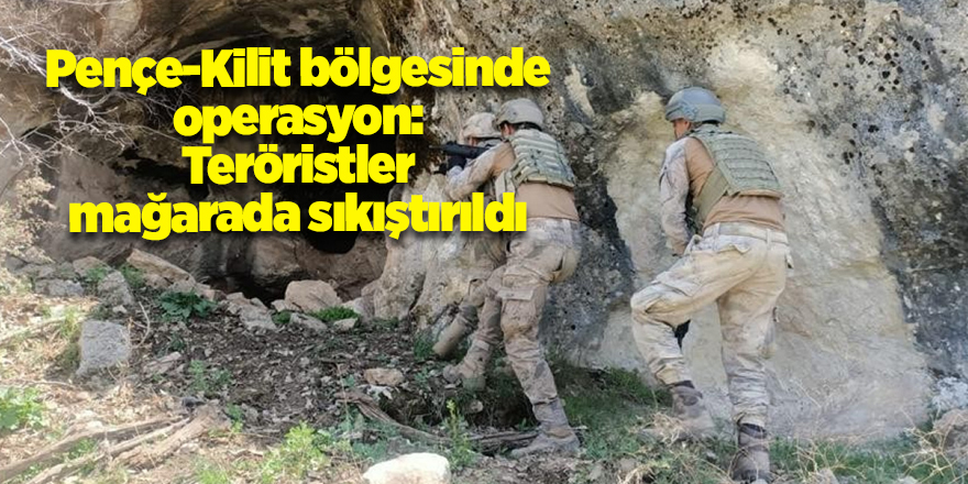 Pençe-Kilit bölgesinde operasyon: Teröristler mağarada sıkıştırıldı