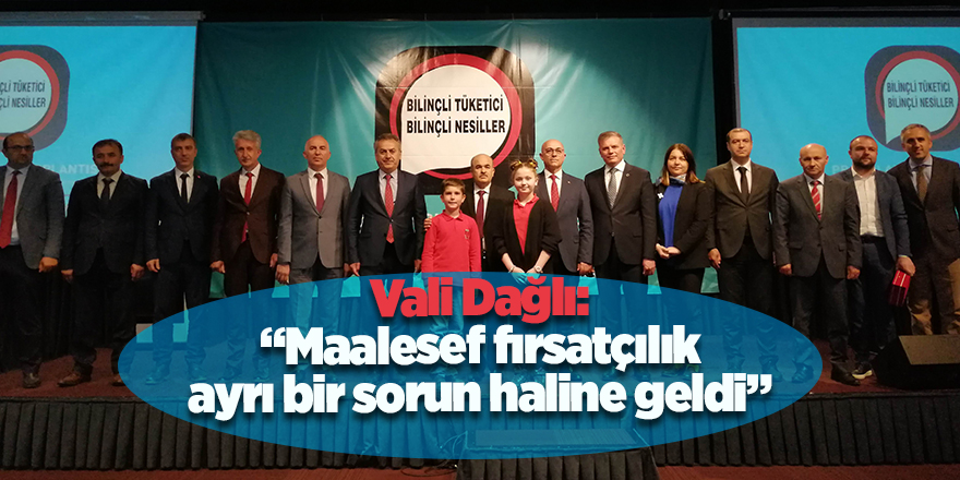 Vali Dağlı: “Maalesef fırsatçılık ayrı bir sorun haline geldi”