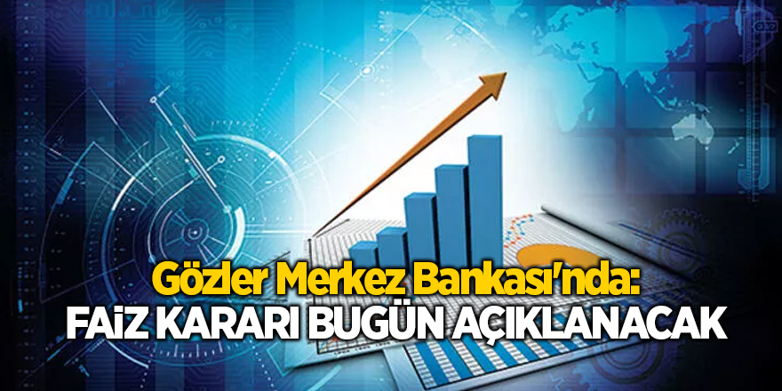 Gözler Merkez Bankası'nda: Faiz kararı bugün açıklanacak