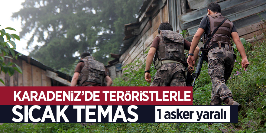 Karadeniz’de teröristlerle sıcak temas: 1 asker yaralı