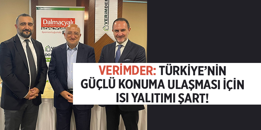 VERİMDER: TÜRKİYE’NİN GÜÇLÜ KONUMA ULAŞMASI İÇİN ISI YALITIMI ŞART!