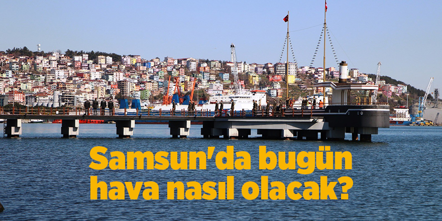 Samsun'da bugün hava nasıl olacak? - samsun haber