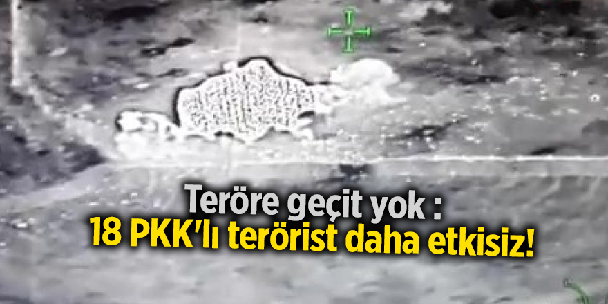 Teröre geçit yok :18 PKK'lı terörist daha etkisiz!