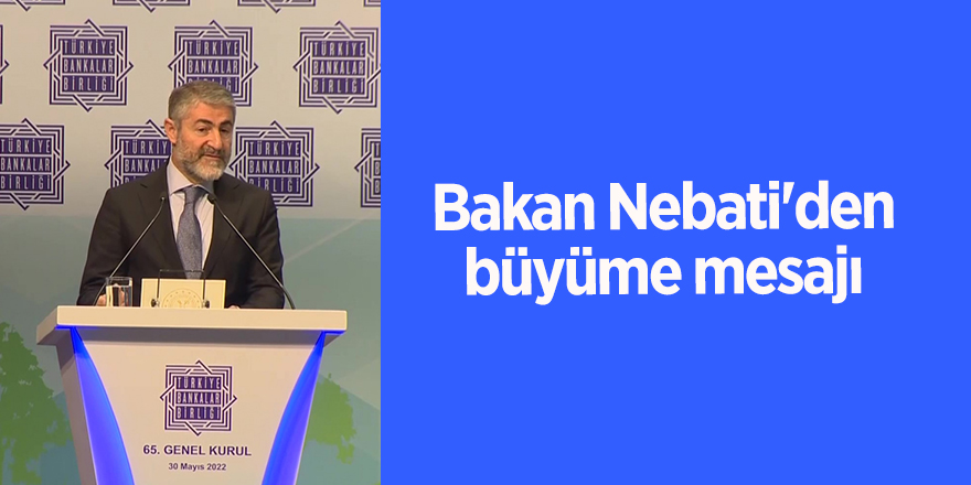 Bakan Nebati'den büyüme mesajı