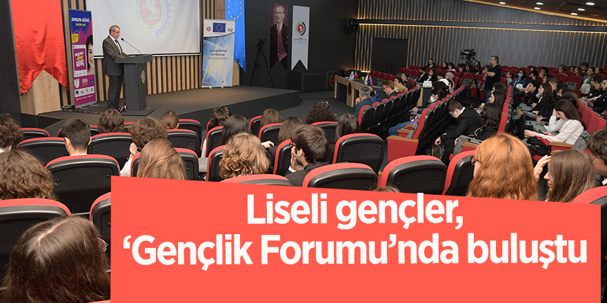 Liseli gençler, ‘Gençlik Forumu’nda buluştu