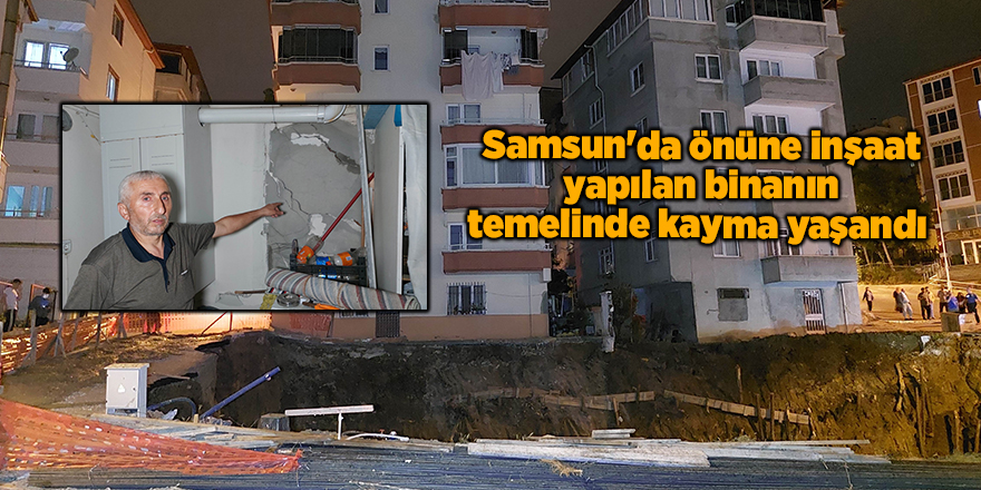 Samsun'da önüne inşaat yapılan binanın temelinde kayma yaşandı - samsun haber