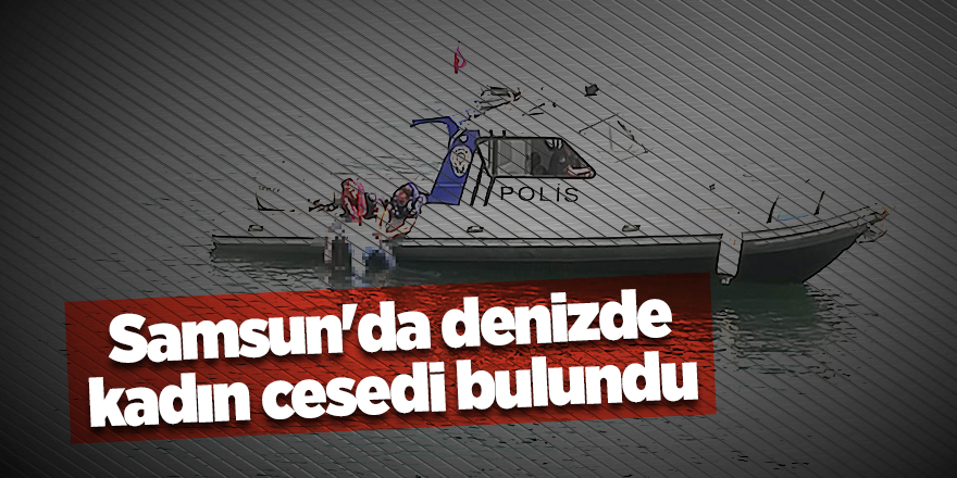 Samsun'da denizde kadın cesedi bulundu - samsun haber