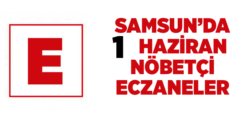 Samsun'da 1 Haziran nöbetçi eczaneler - samsun haber