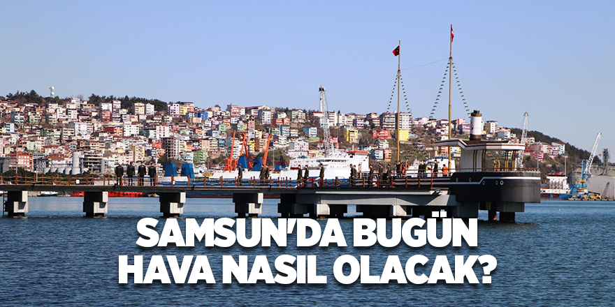 Samsun'da bugün hava nasıl olacak? - samsun haber