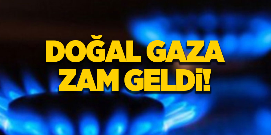 Doğal gaza zam geldi!