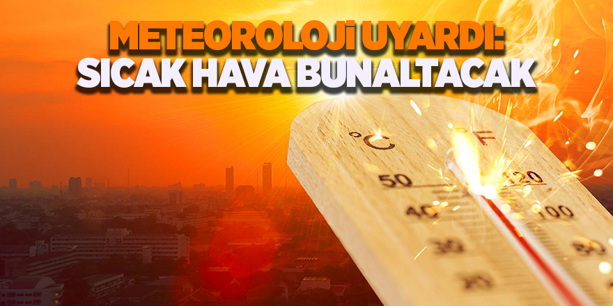 Meteoroloji uyardı: Sıcak hava bunaltacak